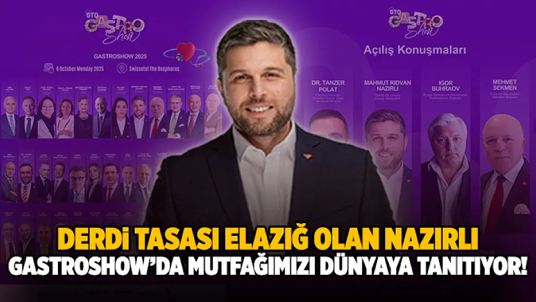Derdi, Tasası Elazığ Olan Nazırlı, GastroShow’da Mutfağımızı Dünyaya Tanıtıyor!