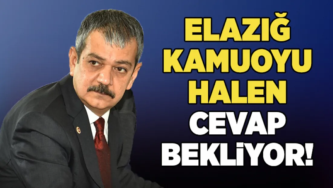 Elazığ Kamuoyu Halen Cevap Bekliyor!