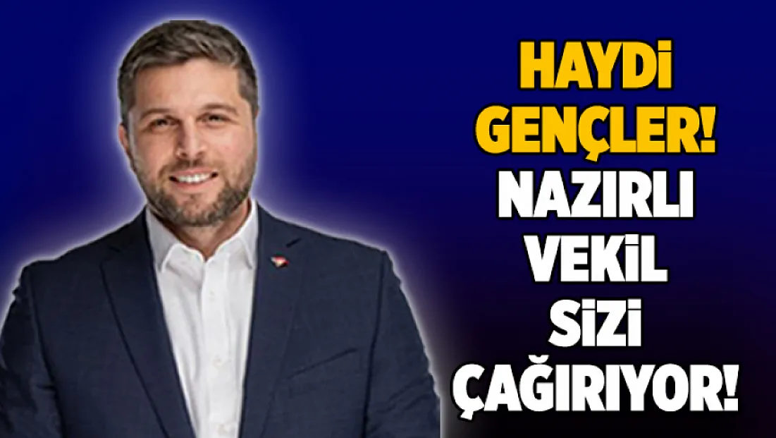 Haydi Gençler! Nazırlı Vekil Sizi Çağırıyor!