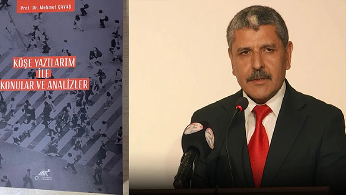 Prof. Dr. Mehmet Çavaş’ın 'Köşe Yazılarım ile Konular ve Analizler' Kitabı Raflarda!