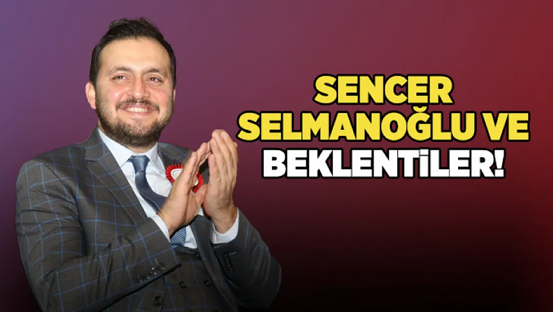 Sencer Selmanoğlu ve Beklentiler!