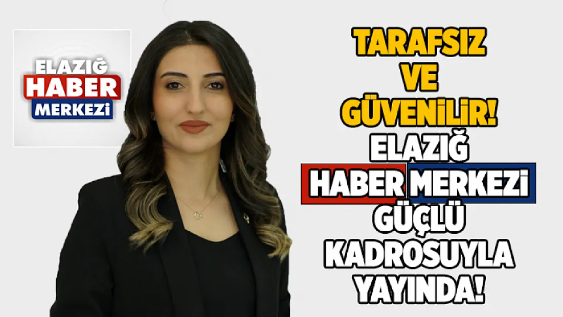 Tarafsız ve Güvenilir: Elazığ Haber Merkezi Güçlü Kadrosuyla Yayında!