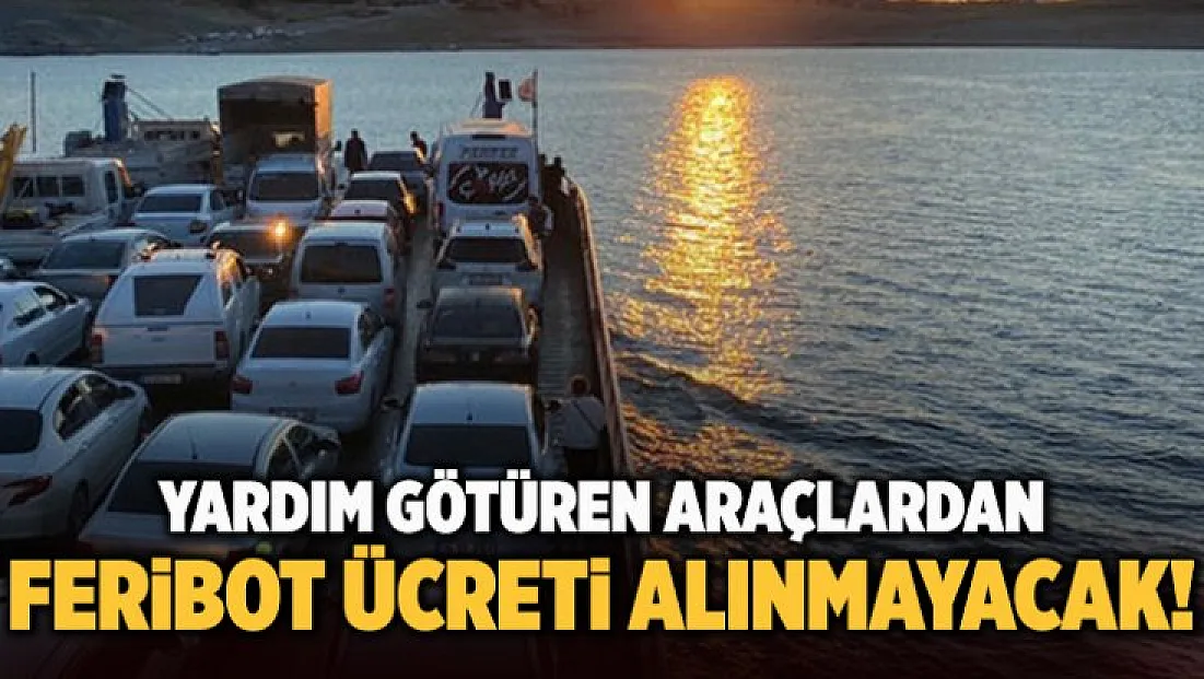 Yardım götüren araçlardan feribot ücreti alınmayacak!