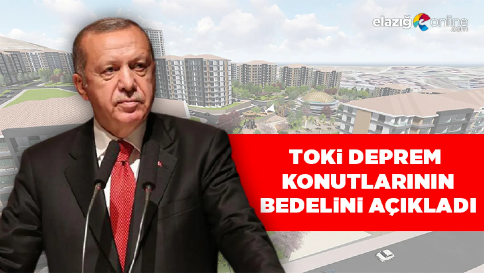 Cumhurbaşkanı Erdoğan, TOKİ deprem konutlarının bedelini açıkladı