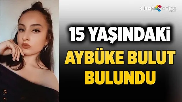 15 Yaşındaki Aybüke Bulut Bulundu