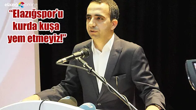 Elazığspor'u kurda kuşa yem etmeyiz!