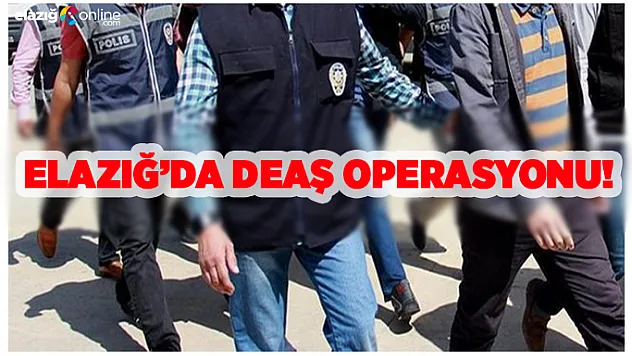 Elazığ'da DEAŞ operasyonu!