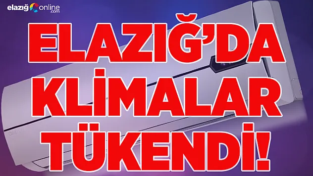 Elazığ'da Klimalar Tükendi!