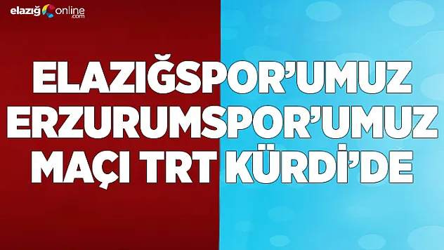 Elazığspor'umuz - Erzurumspor'umuz Maçı TRT KÜRDİ'de