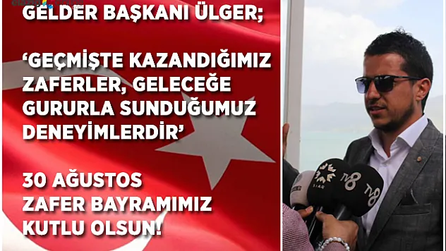 GELDER Başkanı ÜLGER'den 30 Ağustos Mesajı!