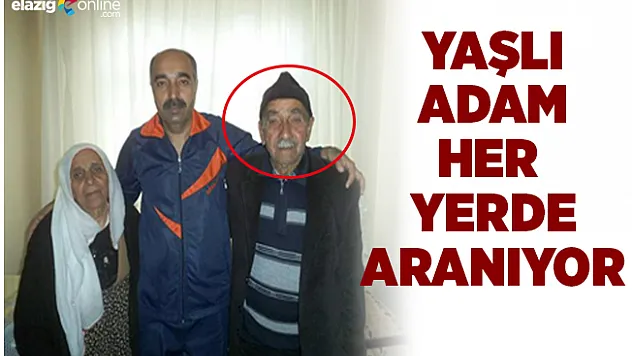 Elazığ'da iki gün önce kaybolan yaşlı adam aranıyor!
