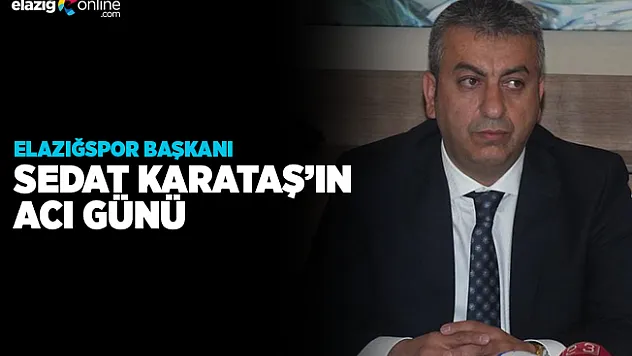 Sedat Karataş'ın Acı Günü!