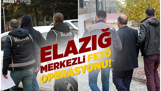 Elazığ merkezli 6 ilde FETÖ Operasyonu!