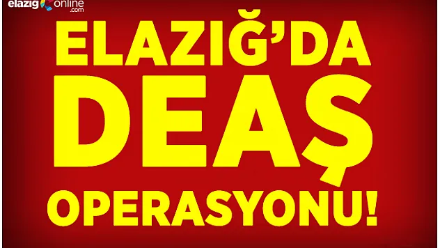 Elazığ'da DEAŞ operasyonu!
