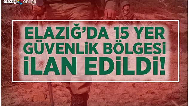 Elazığ'da 15 yer özel güvenlik bölgesi ilan edildi!