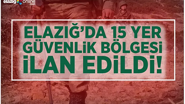 Elazığ'da 15 yer özel güvenlik bölgesi ilan edildi