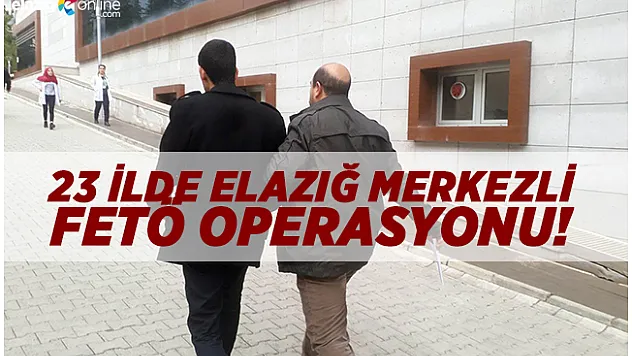 Elazığ Merkezli 23 İlde FETÖ Operasyonu: 46 Gözaltı!