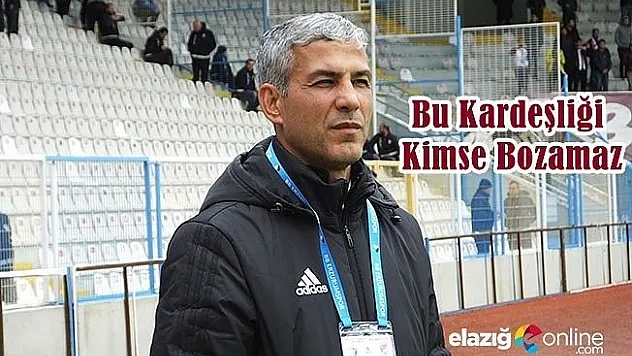 'Elazığ Erzurum Kardeşliğini Kimse Bozamaz'