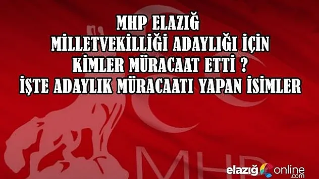 MHP Elazığ Milletvekilliği Adaylığı İçin Kimler Müracaat Etti?