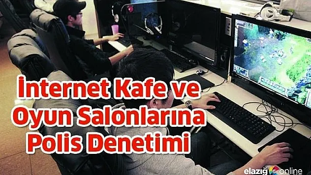 Elazığ'da oyun salonları ve kafelere denetleme!