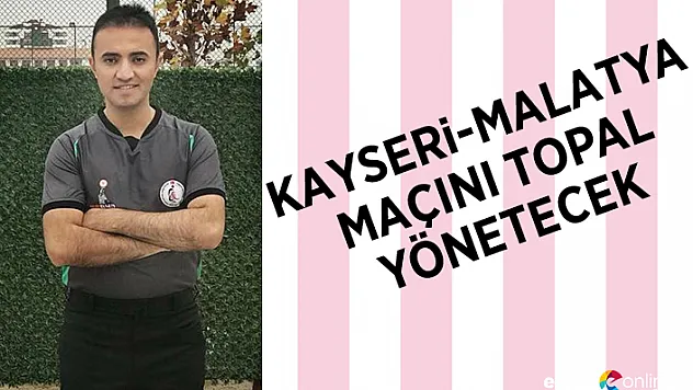 Kayseri-Malatya maçını Topal yönetecek