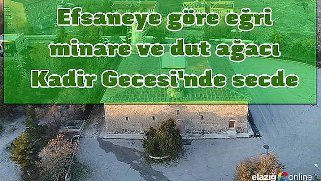 Pisa Kulesi'nden bile eğik olan eğri minare ve dut ağacının efsanesi