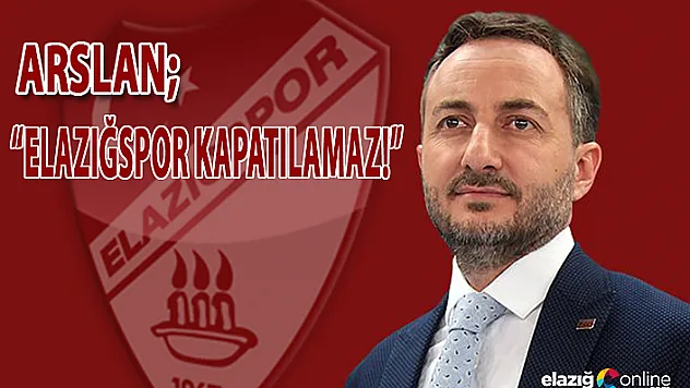 ARSLAN &quotElazığspor Kapatılamaz!&quot