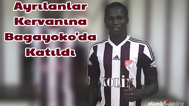 Ayrılanlar kervanına Bagayoko'da katıldı