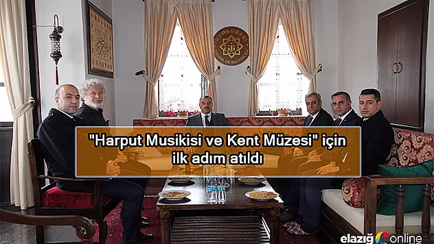 Harput Musikisi ve Elazığ Kent Müzesi için ilk adım
