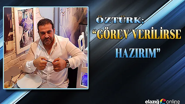 Öztürk&quotGörev verilirse hazırım&quot