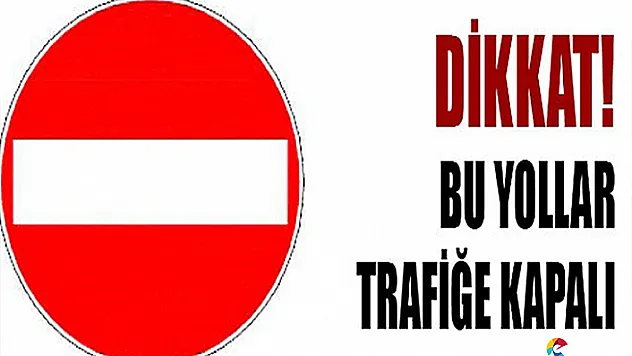 Trafiğe kapatılacak yollar belli oldu