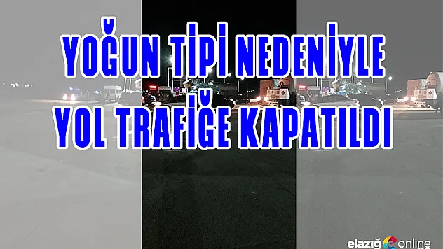 Yoğun Tipi Nedeniyle Yol Trafiğe Kapatıldı