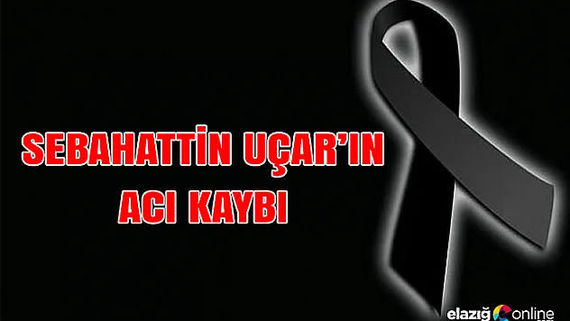 Sebahattin Uçar'ın annesi vefat etti