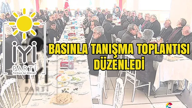 İYİ PARTİ Basınla Tanışma Toplantısı Düzenlendi