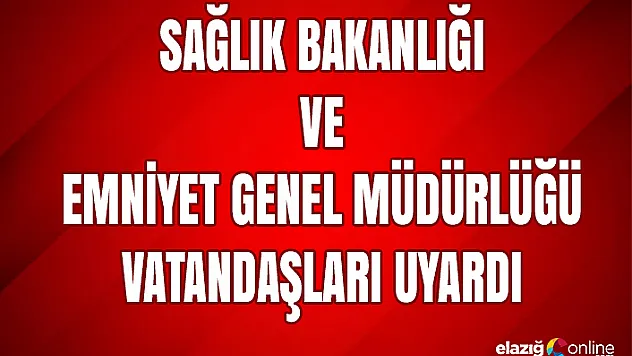 Sağlık Bakanlığı ve Emniyet Vatandaşları Uyardı