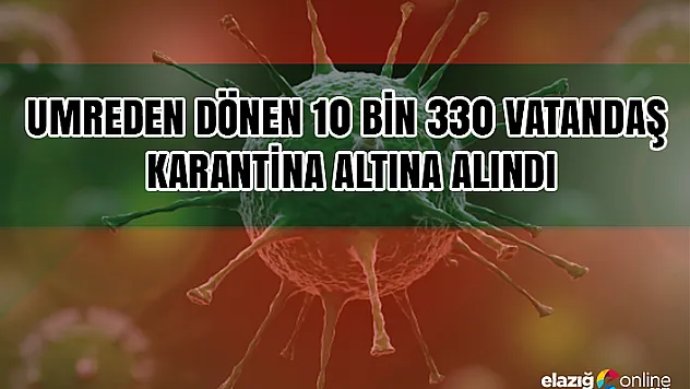 Umreden Dönen 10 Bin 330 Vatandaş Karantina Altına Alındı