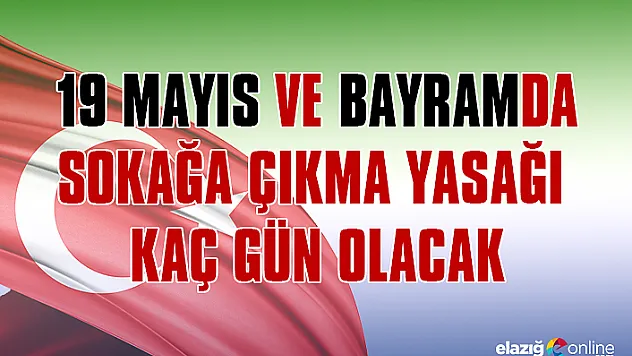 19 Mayıs ve bayramda sokağa çıkma yasağı kaç gün olacak?