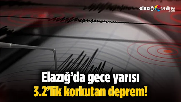 Elazığ'da gece yarısı korkutan deprem!