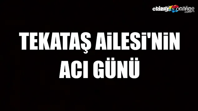 Tekataş Ailesi'nin acı günü