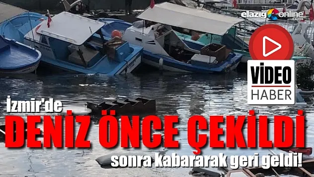 İzmir'de deniz önce çekildi sonra kabararak geri geldi!