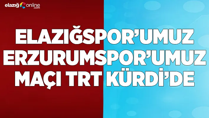 Elazığspor'umuz - Erzurumspor'umuz Maçı TRT KÜRDİ'de