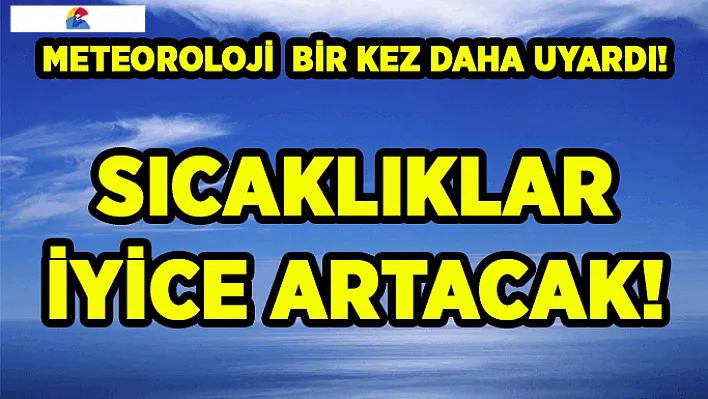 Meteoroloji Uyardı, Sıcaklıklar İyice Artacak!
