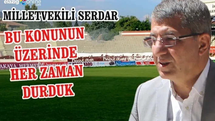 Ömer Serdar: Elazığ bunu çoktan hak etmişti!