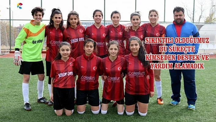 'Koskoca Elazığ bir bayan futbol takımına sahip çıkamadı!'