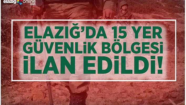 Elazığ'da 15 yer 1 yıl süreyle "Özel Güvenlik Bölgesi" ilan edildi!