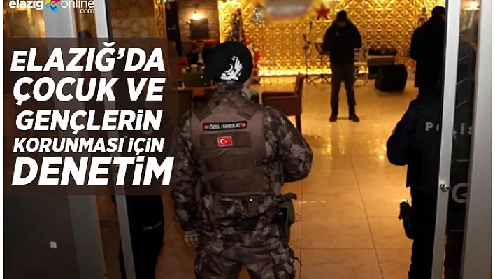 Elazığ'da çocuk ve gençlerin korunması için denetim