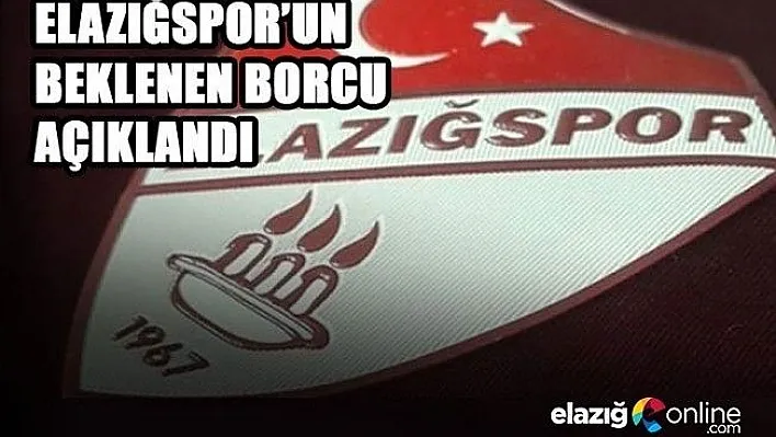 Elazığspor'un beklenen borcu açıklandı