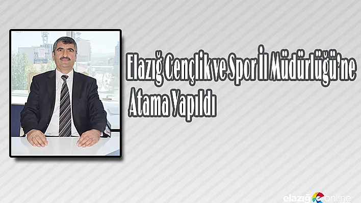 Elazığ Gençlik ve Spor İl Müdürlüğünde Atama