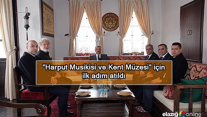 Harput Musikisi ve Elazığ Kent Müzesi için ilk adım