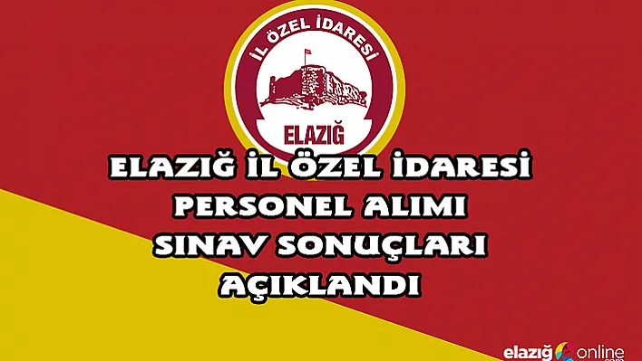 Elazığ İl Özel İdaresi Personel Alımı Sınav Sonuçları Açıklandı!